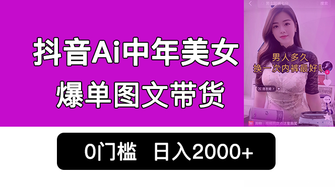 抖音Ai中年美女爆单图文带货，最新玩法，0门槛发图文，日入2000+销量爆炸_双星网创_创业赚钱_抖音教程_短视频教程-创业赚钱_抖音教程_短视频教程