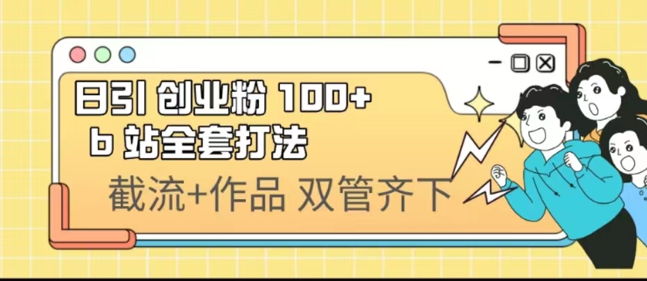 日引创业粉 100+ b 站全套打法【实操视频】_双星网创_创业赚钱_抖音教程_短视频教程-创业赚钱_抖音教程_短视频教程