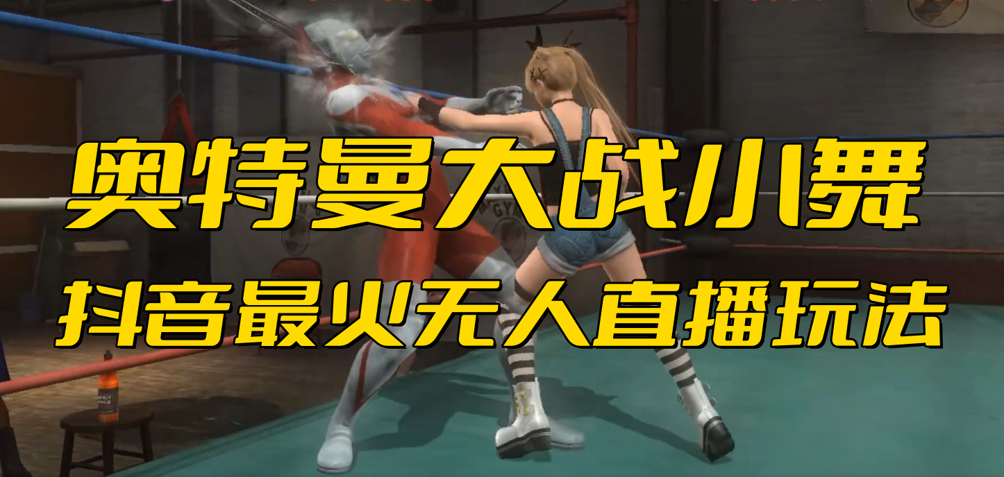 抖音最新最火【奥特曼大战小舞】无人直播玩法弹幕礼物互动游戏_双星网创_创业赚钱_抖音教程_短视频教程-创业赚钱_抖音教程_短视频教程