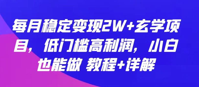 每月稳定变现2W+玄学项目，低门槛高利润，小白也能做 教程+详解_双星网创_创业赚钱_抖音教程_短视频教程-创业赚钱_抖音教程_短视频教程
