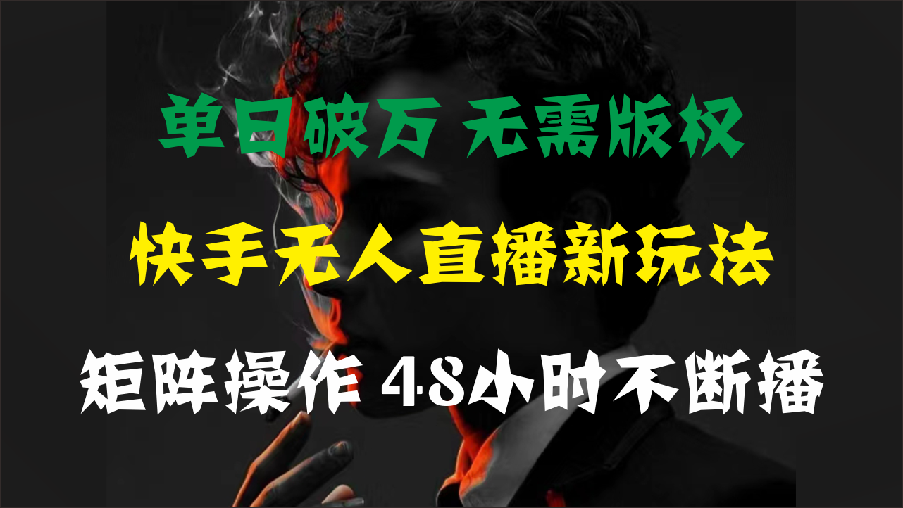 单日破万，快手无人直播新玩法，无需版权，支持矩阵操作，48小时不断播_双星网创_创业赚钱_抖音教程_短视频教程-创业赚钱_抖音教程_短视频教程