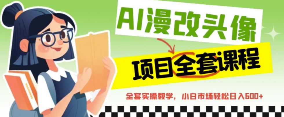 AI漫改头像全套课程，实操变现，小白轻轻松松日入600+_双星网创_创业赚钱_抖音教程_短视频教程-创业赚钱_抖音教程_短视频教程