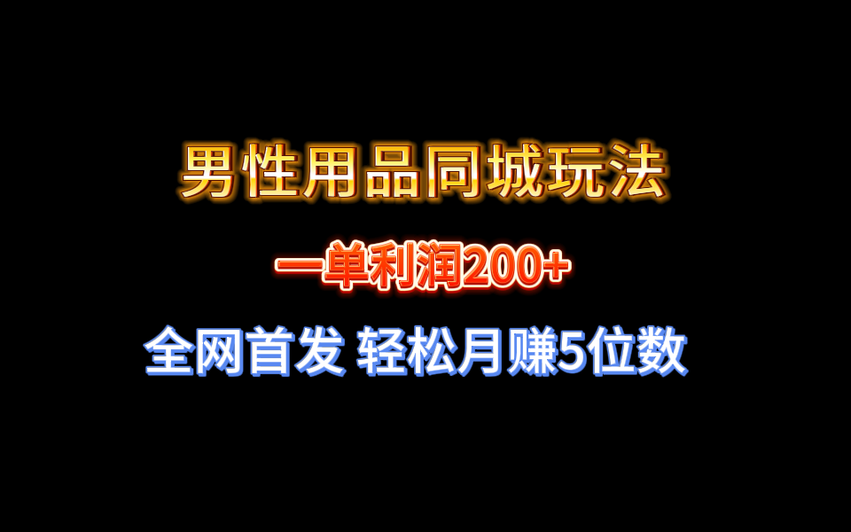 全网首发 一单利润200+ 男性用品同城玩法 轻松月赚5位数_双星网创_创业赚钱_抖音教程_短视频教程-创业赚钱_抖音教程_短视频教程