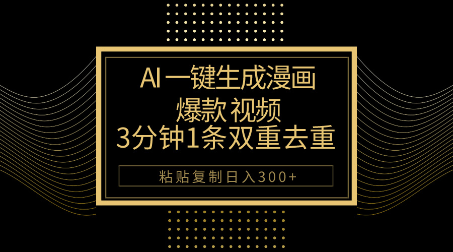 （10331期）AI一键生成爆款漫画视频，3分钟1条双重去重100%过原创，粘贴复制日入500+_双星网创_创业赚钱_抖音教程_短视频教程-创业赚钱_抖音教程_短视频教程