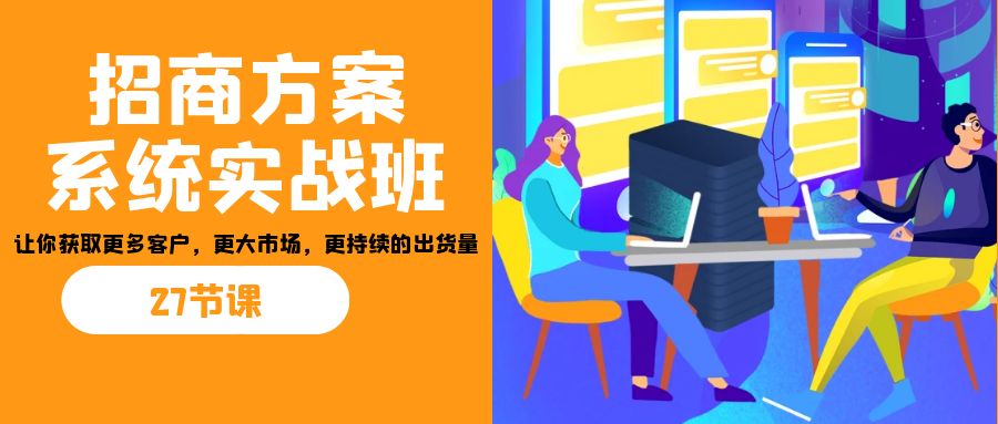 招商·方案系统实战班：让你获取更多客户，更大市场，更持续的出货量(27节)_双星网创_创业赚钱_抖音教程_短视频教程-创业赚钱_抖音教程_短视频教程