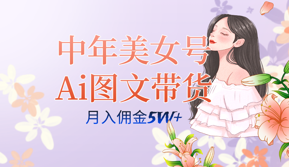 中年美女号ai图文带货3.0玩法，单号月入五位数，可多账号矩阵，全AI创作_双星网创_创业赚钱_抖音教程_短视频教程-创业赚钱_抖音教程_短视频教程