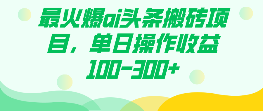 最火爆ai头条搬砖项目，单日操作收益100-300+_双星网创_创业赚钱_抖音教程_短视频教程-创业赚钱_抖音教程_短视频教程