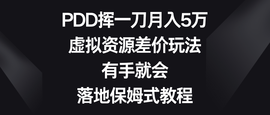 PDD挥一刀月入5万，虚拟资源差价玩法，有手就会，落地保姆式教程_双星网创_创业赚钱_抖音教程_短视频教程-创业赚钱_抖音教程_短视频教程