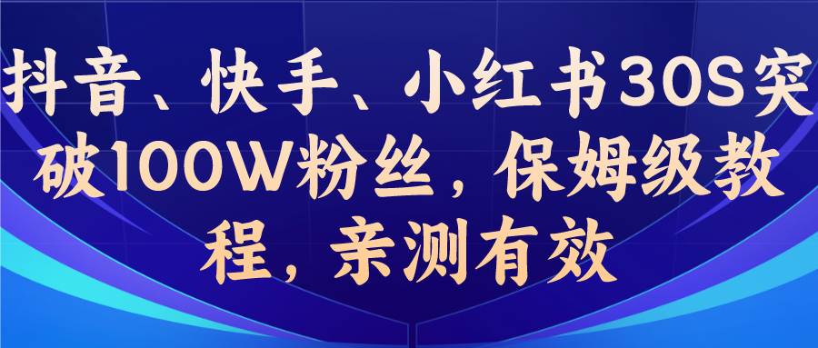 教你一招，抖音、快手、小红书30S突破100W粉丝，保姆级教程，亲测有效_双星网创_创业赚钱_抖音教程_短视频教程-创业赚钱_抖音教程_短视频教程