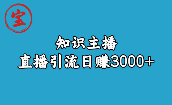 知识主播直播引流日赚3000+（9节视频课）_双星网创_创业赚钱_抖音教程_短视频教程-创业赚钱_抖音教程_短视频教程