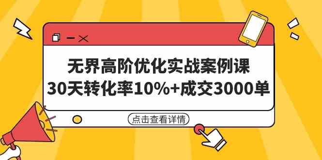 （9409期）无界高阶优化实战案例课，30天转化率10%+成交3000单（8节课）_双星网创_创业赚钱_抖音教程_短视频教程-创业赚钱_抖音教程_短视频教程