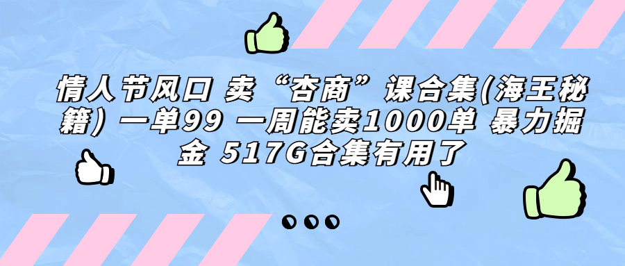 情人节风口 卖“杏商”课合集(海王秘籍) 一单99 一周能卖1000单 暴…_双星网创_创业赚钱_抖音教程_短视频教程-创业赚钱_抖音教程_短视频教程