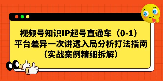 视频号-知识IP起号直通车（0-1）平台差异一次讲透入局分析打法指南_双星网创_创业赚钱_抖音教程_短视频教程-创业赚钱_抖音教程_短视频教程