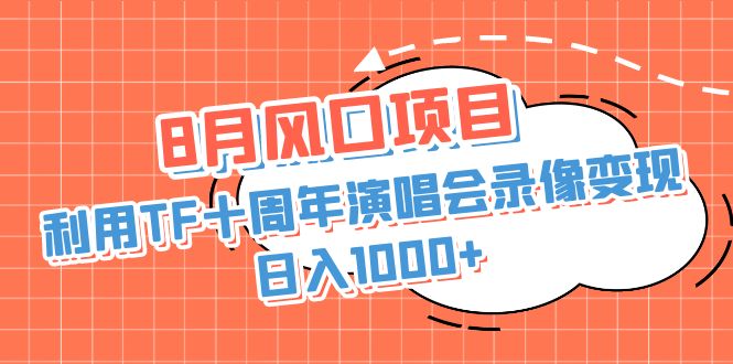 8月风口项目，利用TF十周年演唱会录像变现，日入1000+，简单无脑操作_双星网创_创业赚钱_抖音教程_短视频教程-创业赚钱_抖音教程_短视频教程