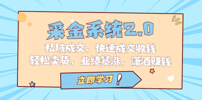 采金 系统2.0，私域成交，快速成交收钱，轻松卖货，业绩暴涨，潇洒赚钱_双星网创_创业赚钱_抖音教程_短视频教程-创业赚钱_抖音教程_短视频教程