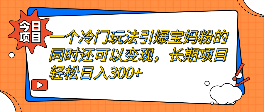 一个冷门玩法引爆宝妈粉的同时还可以变现，长期项目轻松日入300+_双星网创_创业赚钱_抖音教程_短视频教程-创业赚钱_抖音教程_短视频教程