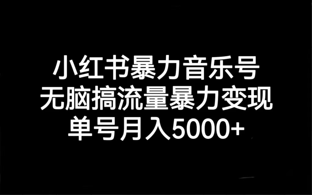 小红书暴力音乐号，无脑搞流量暴力变现，单号月入5000+_双星网创_创业赚钱_抖音教程_短视频教程-创业赚钱_抖音教程_短视频教程