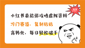 小红书卖旅游攻略，冷门赛道，复制粘贴，高转化，每日轻松破千_双星网创_创业赚钱_抖音教程_短视频教程-创业赚钱_抖音教程_短视频教程