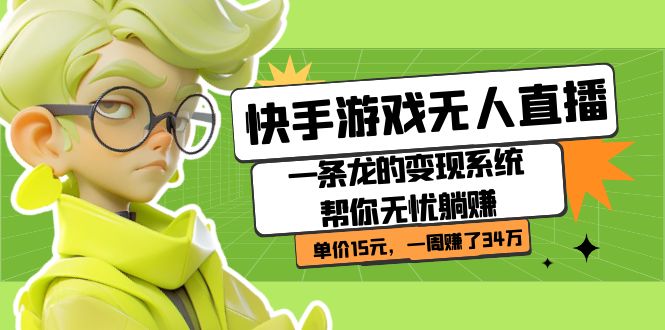 快手游戏无人直播：一条龙的变现系统帮你无忧躺赚 单价15元，一周赚了34万_双星网创_创业赚钱_抖音教程_短视频教程-创业赚钱_抖音教程_短视频教程