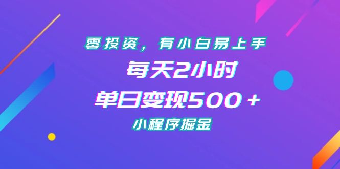 零投资，有小白易上手，每天2小时，单日变现500＋，小程序掘金_双星网创_创业赚钱_抖音教程_短视频教程-创业赚钱_抖音教程_短视频教程