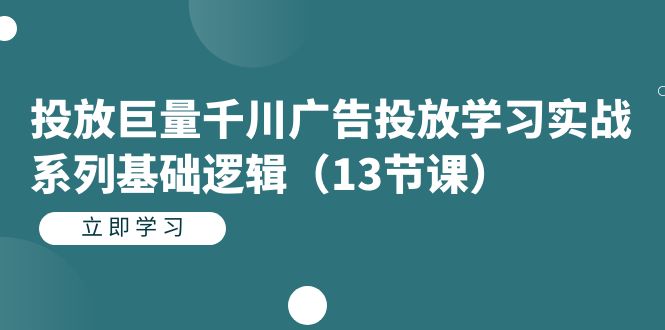 投放巨量千川广告投放学习实战系列基础逻辑（13节课）_双星网创_创业赚钱_抖音教程_短视频教程-创业赚钱_抖音教程_短视频教程