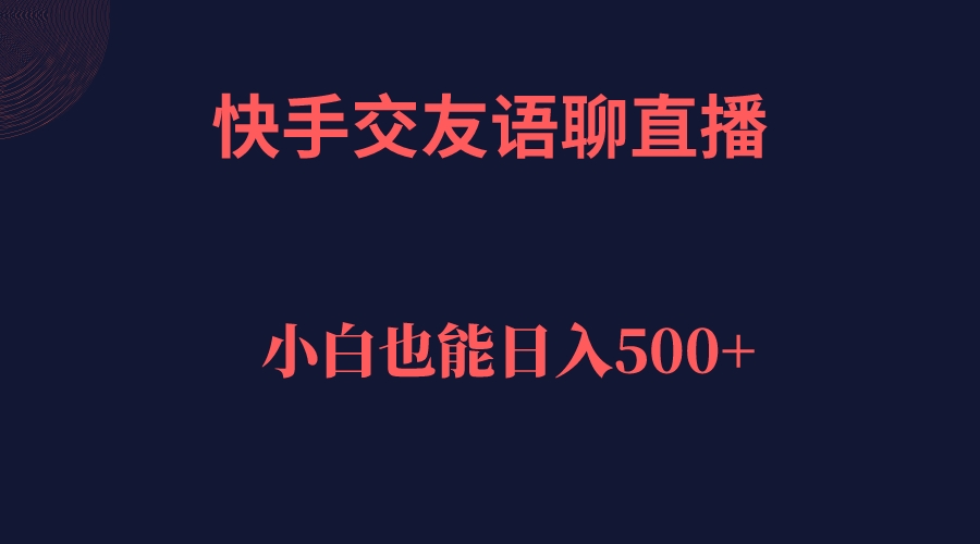 快手交友语聊直播，轻松日入500＋_双星网创_创业赚钱_抖音教程_短视频教程-创业赚钱_抖音教程_短视频教程
