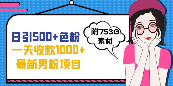 日引500+色粉，一天收款1000+九月份最新男粉项目（附753G素材）_双星网创_创业赚钱_抖音教程_短视频教程-创业赚钱_抖音教程_短视频教程