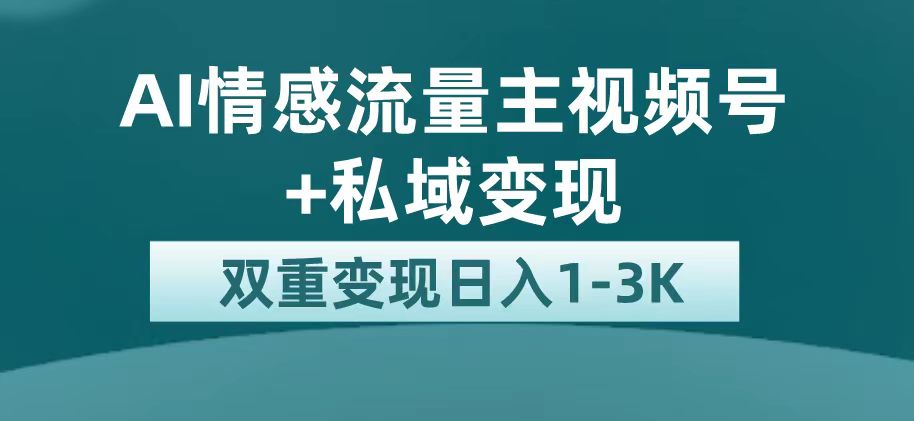 最新AI情感流量主掘金+私域变现，日入1K，平台巨大流量扶持_双星网创_创业赚钱_抖音教程_短视频教程-创业赚钱_抖音教程_短视频教程
