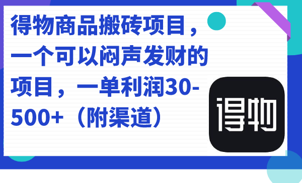 得物商品搬砖项目，一个可以闷声发财的项目，一单利润30-500+（附渠道）_双星网创_创业赚钱_抖音教程_短视频教程-创业赚钱_抖音教程_短视频教程