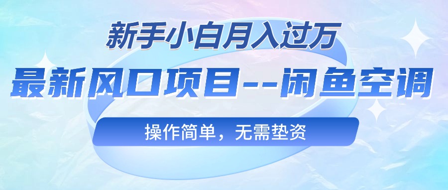 （10767期）最新风口项目—闲鱼空调，新手小白月入过万，操作简单，无需垫资_双星网创_创业赚钱_抖音教程_短视频教程-创业赚钱_抖音教程_短视频教程