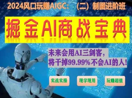 掘金AI商战宝典进阶班：如何用AI绘画设计(实战实操 现学现用 玩赚超值)_双星网创_创业赚钱_抖音教程_短视频教程-创业赚钱_抖音教程_短视频教程