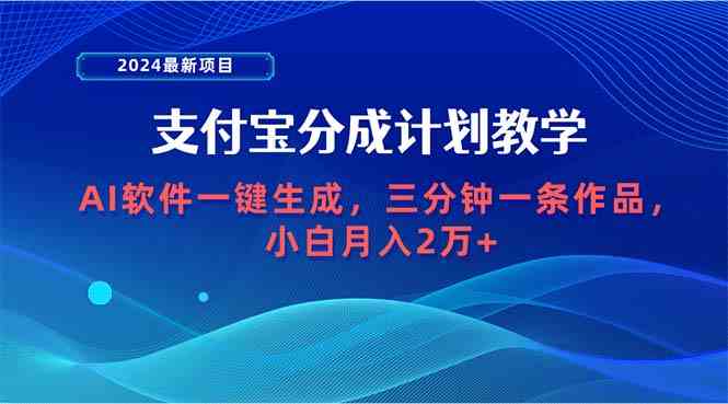 （9880期）2024最新项目，支付宝分成计划 AI软件一键生成，三分钟一条作品，小白月…_双星网创_创业赚钱_抖音教程_短视频教程-创业赚钱_抖音教程_短视频教程