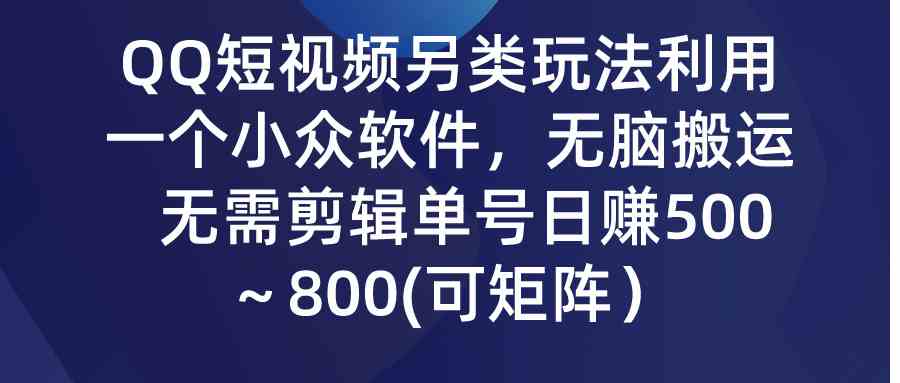 （9493期）QQ短视频另类玩法，利用一个小众软件，无脑搬运，无需剪辑单号日赚500～…_双星网创_创业赚钱_抖音教程_短视频教程-创业赚钱_抖音教程_短视频教程