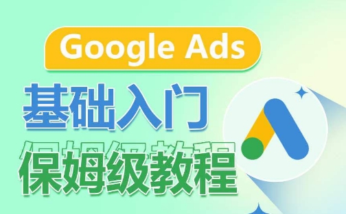 Google Ads基础入门保姆级教程，​系统拆解广告形式，关键词的商业认知，谷歌广告结构_双星网创_创业赚钱_抖音教程_短视频教程-创业赚钱_抖音教程_短视频教程
