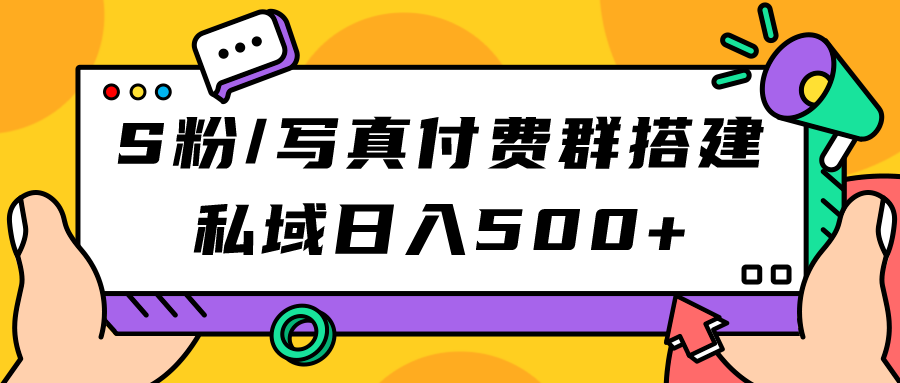 S粉/写真付费群搭建：私域日入500+（教程+源码）_双星网创_创业赚钱_抖音教程_短视频教程-创业赚钱_抖音教程_短视频教程