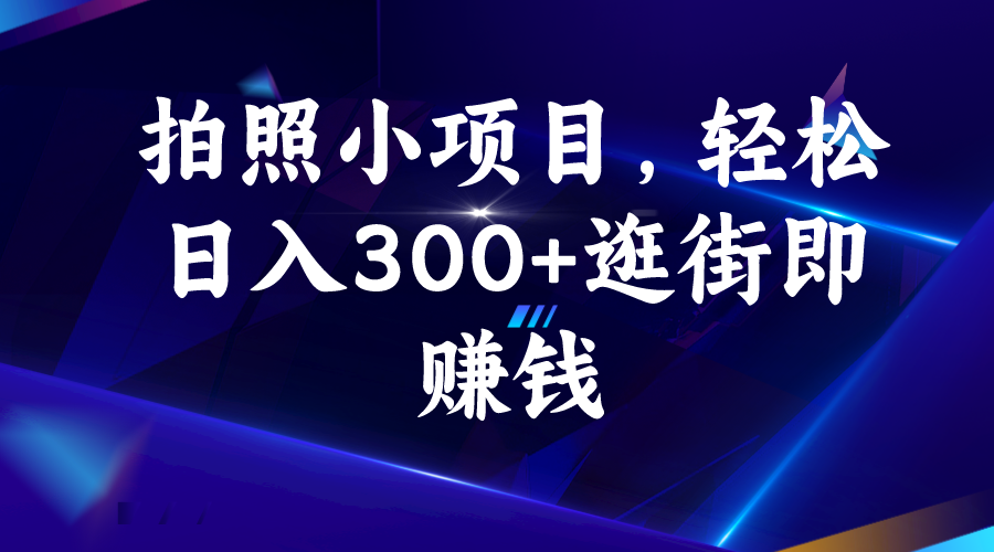 拍照小项目，轻松日入300+逛街即赚钱_双星网创_创业赚钱_抖音教程_短视频教程-创业赚钱_抖音教程_短视频教程