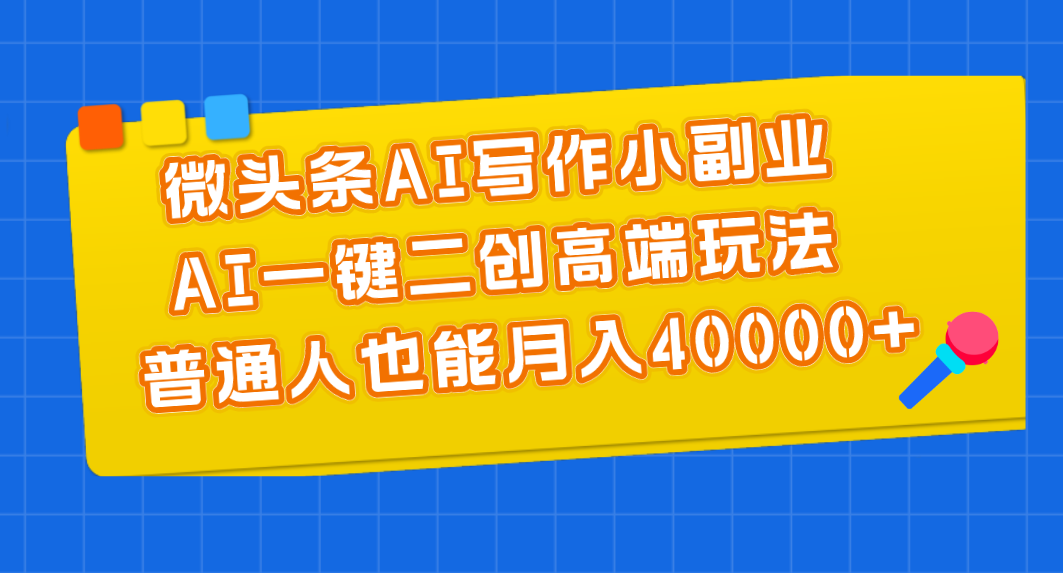 微头条AI写作小副业，AI一键二创高端玩法 普通人也能月入40000+_双星网创_创业赚钱_抖音教程_短视频教程-创业赚钱_抖音教程_短视频教程