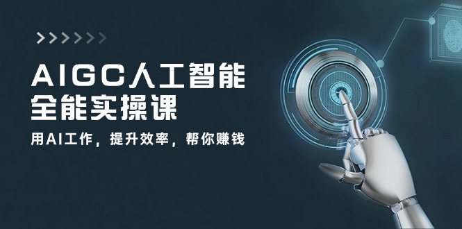 AIGC人工智能全能实操课：用AI工作，提升效率，帮你赚钱（33节课）_双星网创_创业赚钱_抖音教程_短视频教程-创业赚钱_抖音教程_短视频教程