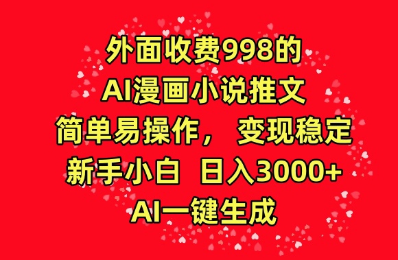 外面收费998的AI漫画小说推文，简单易操作，变现稳定，新手小白日入3000+，AI一键生成_双星网创_创业赚钱_抖音教程_短视频教程-创业赚钱_抖音教程_短视频教程