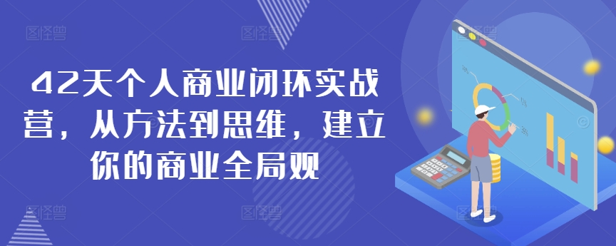 42天个人商业闭环实战营，从方法到思维，建立你的商业全局观_双星网创_创业赚钱_抖音教程_短视频教程-创业赚钱_抖音教程_短视频教程