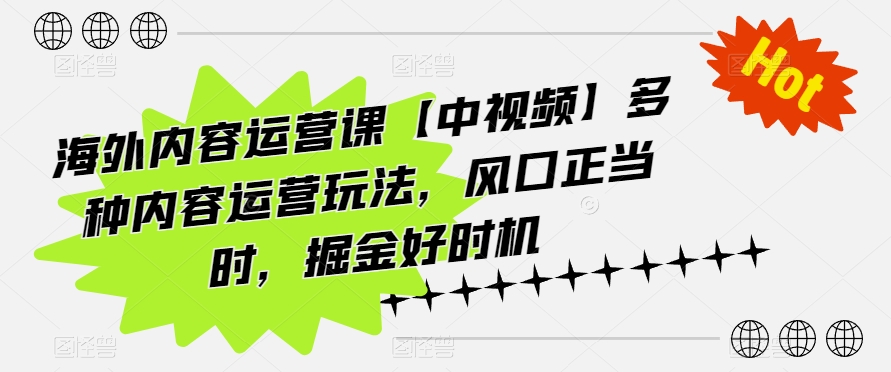 海外内容运营课【中视频】多种内容运营玩法，风口正当时，掘金好时机_双星网创_创业赚钱_抖音教程_短视频教程-创业赚钱_抖音教程_短视频教程