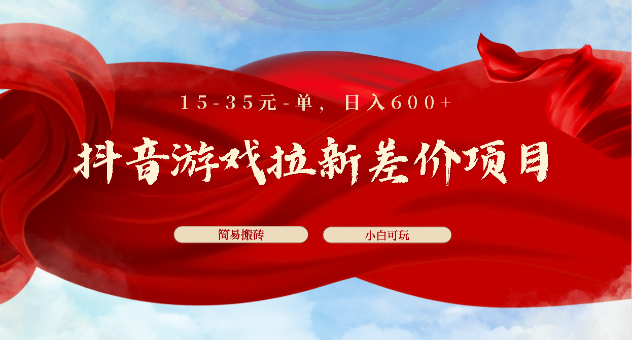 抖音游戏拉新差价项目1 5-35元一单 简单搬砖易上手小白日入600+_双星网创_创业赚钱_抖音教程_短视频教程-创业赚钱_抖音教程_短视频教程