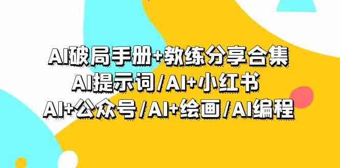 AI破局手册+教练分享合集：AI提示词/AI+小红书 /AI+公众号/AI+绘画/AI编程_双星网创_创业赚钱_抖音教程_短视频教程-创业赚钱_抖音教程_短视频教程