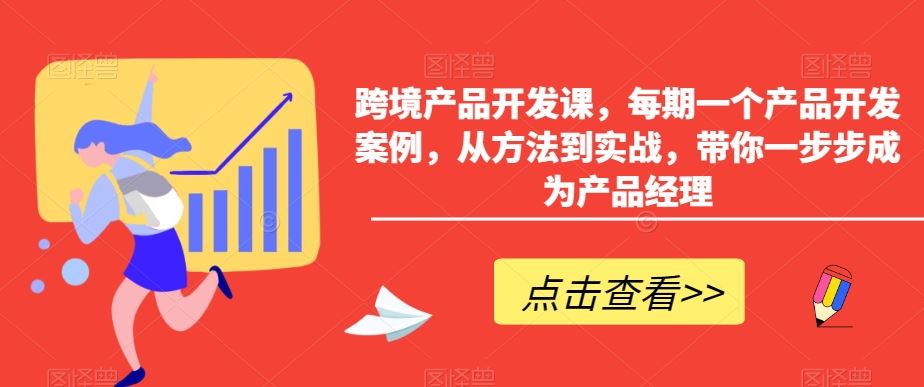 跨境产品开发课，每期一个产品开发案例，从方法到实战，带你一步步成为产品经理_双星网创_创业赚钱_抖音教程_短视频教程-创业赚钱_抖音教程_短视频教程