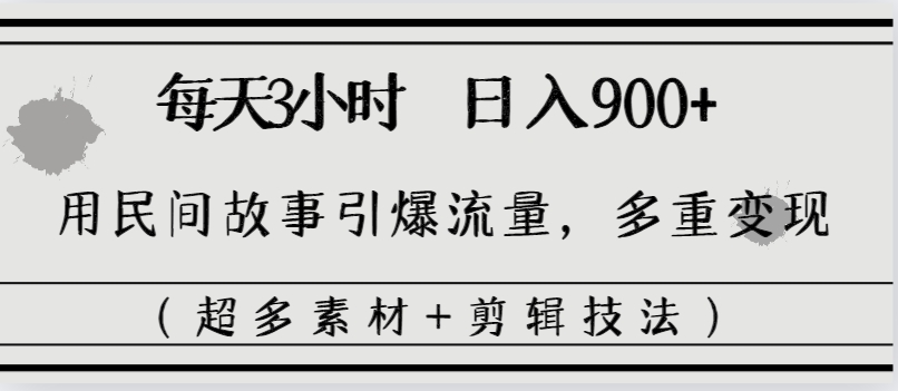 每天三小时日入900+，用民间故事引爆流量，多重变现（超多素材+剪辑技法）_双星网创_创业赚钱_抖音教程_短视频教程-创业赚钱_抖音教程_短视频教程