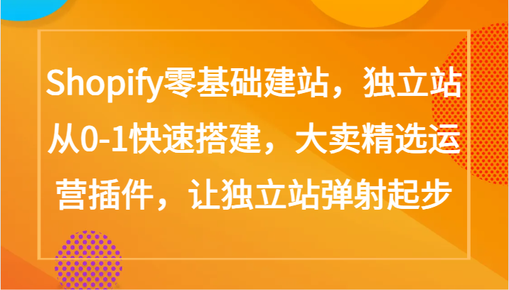 Shopify零基础建站，独立站从0-1快速搭建，大卖精选运营插件，让独立站弹射起步_双星网创_创业赚钱_抖音教程_短视频教程-创业赚钱_抖音教程_短视频教程