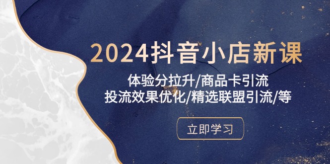 2024抖音小店新课，体验分拉升/商品卡引流/投流效果优化/精选联盟引流/等_双星网创_创业赚钱_抖音教程_短视频教程-创业赚钱_抖音教程_短视频教程