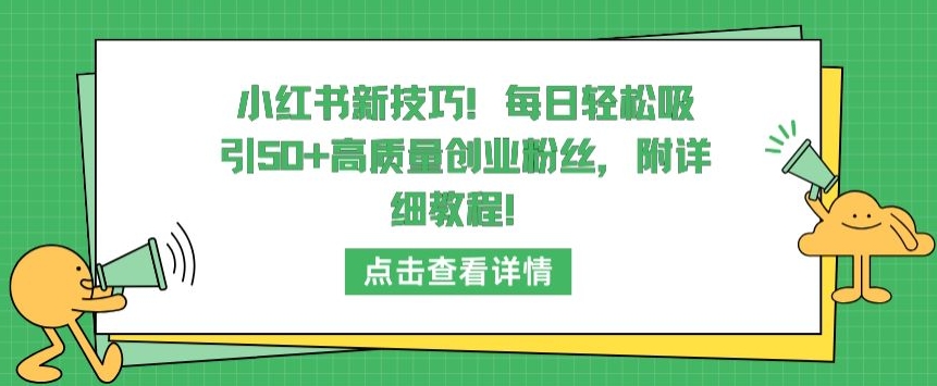 小红书新技巧，每日轻松吸引50+高质量创业粉丝，附详细教程_双星网创_创业赚钱_抖音教程_短视频教程-创业赚钱_抖音教程_短视频教程