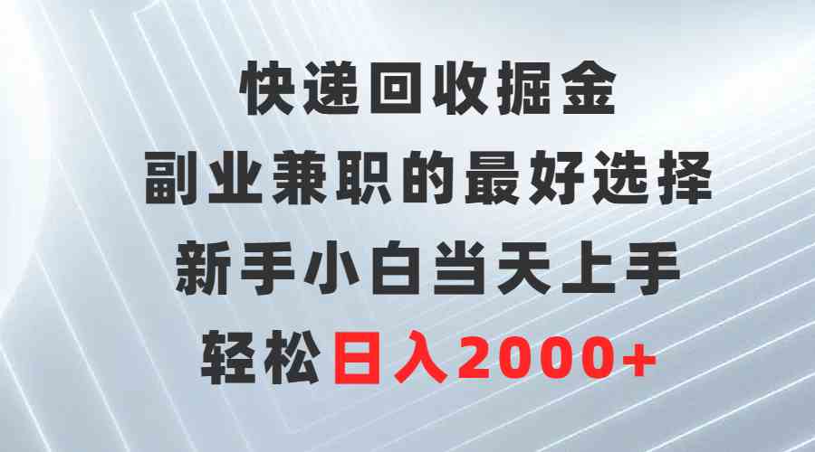 （9546期）快递回收掘金，副业兼职的最好选择，新手小白当天上手，轻松日入2000+_双星网创_创业赚钱_抖音教程_短视频教程-创业赚钱_抖音教程_短视频教程