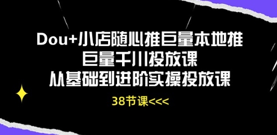 Dou+小店随心推巨量本地推巨量千川投放课从基础到进阶实操投放课_双星网创_创业赚钱_抖音教程_短视频教程-创业赚钱_抖音教程_短视频教程
